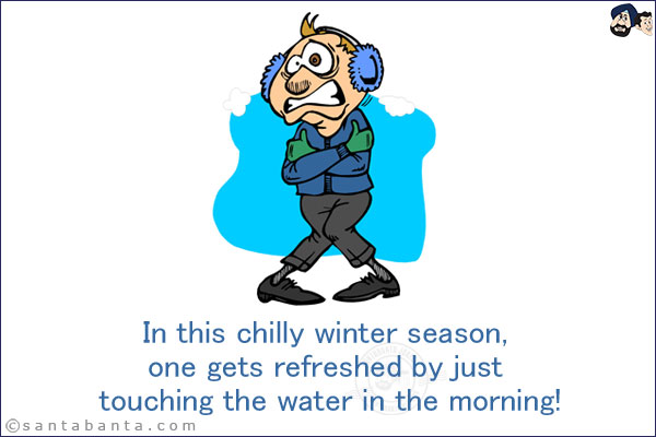 In this chilly winter season, one gets refreshed by just touching the water in the morning!