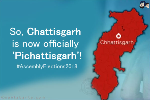 So, Chattisgarh is now officially 'Pichattisgarh'!<br/>
#AssemblyElections2018 