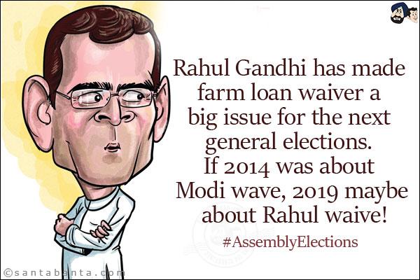 Rahul Gandhi has made farm loan waiver a big issue for the next general elections. If 2014 was about Modi wave, 2019 maybe about Rahul waive!<br/>
#AssemblyElections 