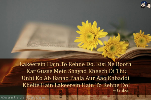 Lakeerein Hain To Rehne Do, Kisi Ne Rooth Kar Gusse Mein Shayad Kheech Di Thi;<BR/>
Unhi Ko Ab Banao Paala Aur Aao Kabaddi Khelte Hain Lakeerein Hain To Rehne Do!

