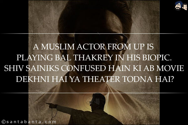 A Muslim actor from UP is playing Bal Thakrey in his biopic.<br/>
Shiv Sainiks confused Hain Ki Ab Movie Dekhni Hai Ya Theater Todna Hai?