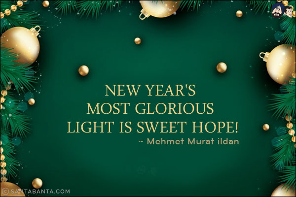 New Year's most glorious light is sweet hope!