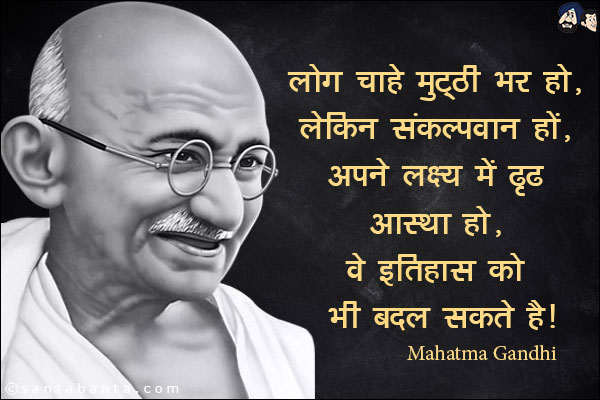 लोग चाहे मुट्ठी भर हों, लेकिन संकल्पवान हों, अपने लक्ष्य में दृढ आस्था हो, वे इतिहास को भी बदल सकते हैं!