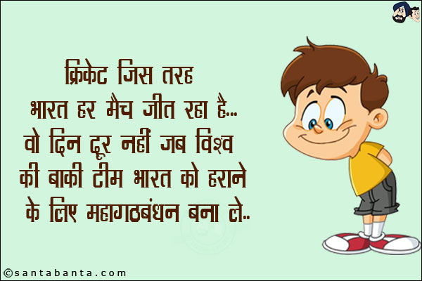 क्रिकेट जिस तरह भारत हर मैच जीत रहा है... वो दिन दूर नहीं जब विशव की बाकी टीम भारत को हराने के लिए महागठबंधन बना लें!