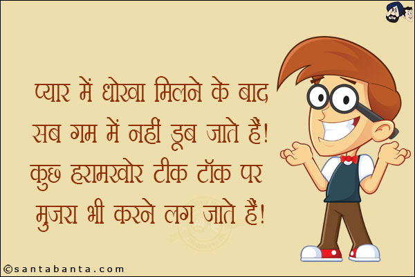 प्यार में धोखा मिलने के बाद सब ग़म में नहीं डूब जाते हैं!<br/>
कुछ हरामखोर टिक टोक पर मुज़रा करने भी लग जाते हैं!