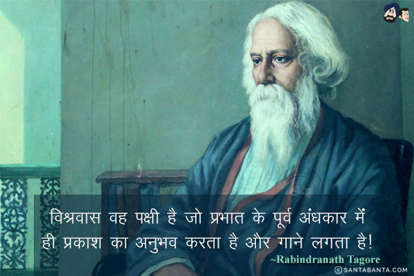 विश्वास वह पक्षी है जो प्रभात के पूर्व अंधकार में ही प्रकाश का अनुभव करता है और गाने लगता है!