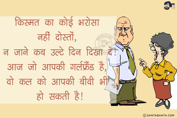 किस्मत का कोई भरोसा नहीं दोस्तों, न जाने कब उल्टे दिन दिखा दे!<br/>
आज जो आपकी गर्लफ्रैंड है, वो कल को आपकी बीवी भी हो सकती है!