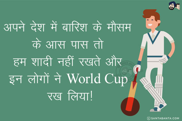 अपने देश में बारिश के मौसम के आस पास तो हम शादी नहीं रखते और इन लोगों ने World Cup रख लिया!