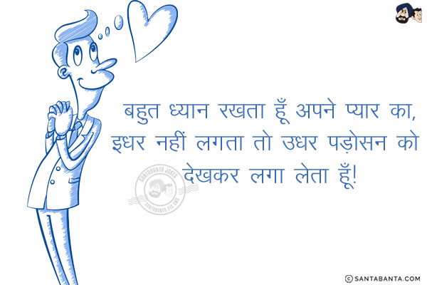 बहुत ध्यान रखता हूँ अपने प्यार का,<br/>
इधर नहीं लगता तो उधर पड़ोसन को देखकर लगा लेता हूँ!