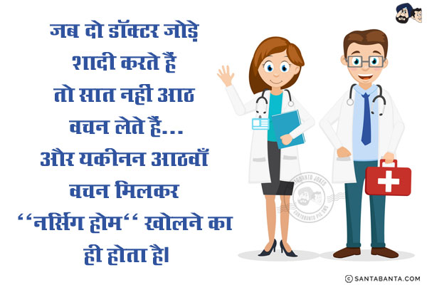 जब दो डॉक्टर जोड़े शादी करते हैं तो सात नहीं आठ वचन लेते हैं...<br/>
और यकीनन आठवाँ वचन मिलकर `नर्सिंग होम` खोलने का ही होता है।