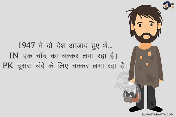 1947 मे दो देश आजाद हुए थे...<br/>
🇮🇳 एक चाँद का चक्कर लगा रहा है। <br/>
🇵🇰 दूसरा चंदे के लिए चक्कर लगा रहा है।