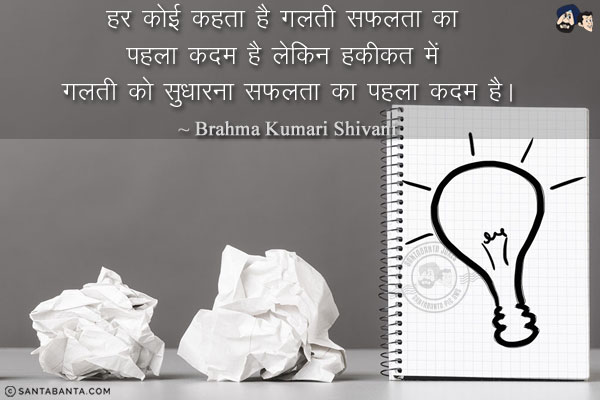 हर कोई कहता है गलती सफलता का पहला कदम है लेकिन हकीकत में गलती को सुधारना सफलता का पहला कदम है।