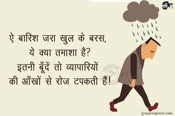 ऐ बारिश ज़रा खुल के बरस, ये क्या तमाशा है?<br/>
इतनी बूँदें तो व्यापारियों की आँखों से रोज टपकती हैं!