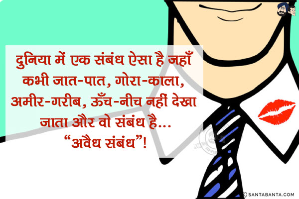 दुनिया में एक संबंध ऐसा है जहाँ कभी जात-पात, गोरा-काला, अमीर-ग़रीब, ऊँच-नीच नहीं देखा जाता और वो संबंध है...<br/>
.<br/>
.<br/>
.<br/>
.<br/>
.<br/>
.<br/>
.<br/>
`अवैध संबंध`!