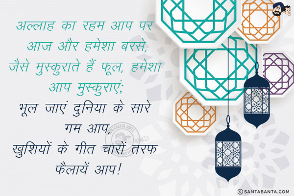 अल्लाह का रहम आप पर आज और हमेशा बरसे,<br/>
जैसे मुस्कुराते हैं फूल, हमेशा आप मुस्कुराएं;<br/>
भूल जाएं दुनिया के सारे गम आप,<br/>
खुशियों के गीत चारों तरफ फैलायें आप!