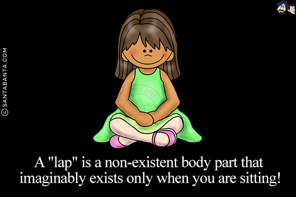 A `lap` is a non-existent body part that imaginably exists only when you are sitting!