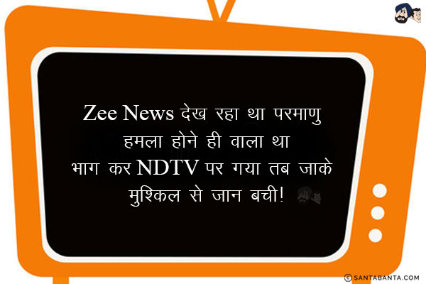 Zee News देख रहा था परमाणु हमला होने ही वाला था<br/>
भाग कर NDTV पर गया तब जाके मुश्किल से जान बची!