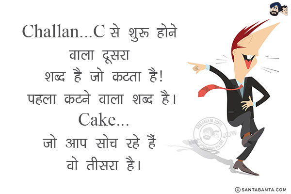 Challan... C से शुरू होने वाला दूसरा शब्द है जो कटता है!<br/>
पहला कटने वाला शब्द है। Cake... जो आप सोच रहे हैं वो तीसरा है।