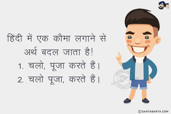 हिंदी में एक कौमा लगाने से अर्थ बदल जाता है!<br/>
1. चलो, पूजा करते हैं।<br/>
2. चलो पूजा, करते हैं।