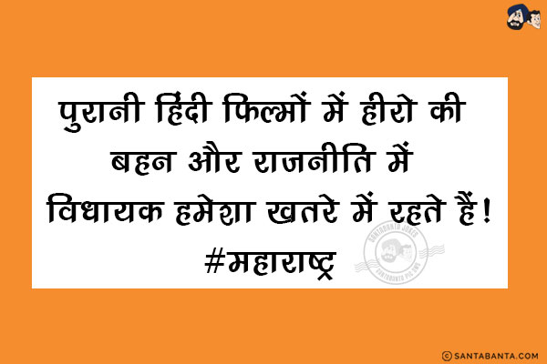 पुरानी हिंदी फिल्मों में हीरो की बहन और राजनीति में विधायक हमेशा खतरे में रहते हैं!<br/>
#महाराष्ट्र