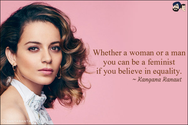 Whether a woman or a man you can be a feminist if you believe in equality.