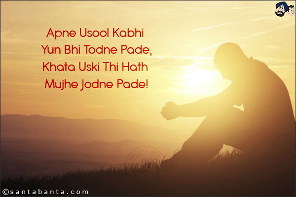 Apne Usool Kabhi Yun Bhi Todne Pade,<br/>
Khata Uski Thi Hath Mujhe Jodne Pade!