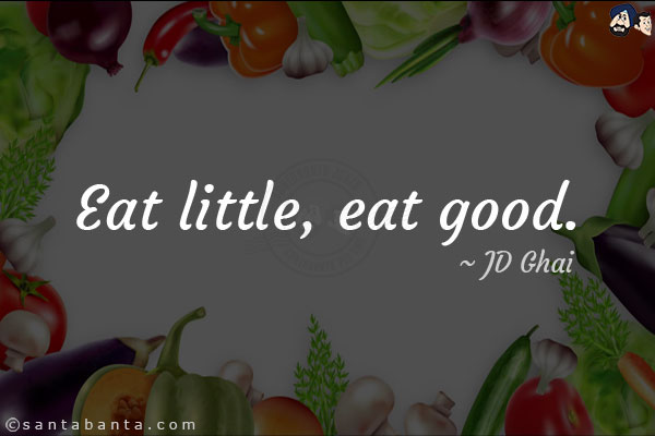 Eat little, eat good.