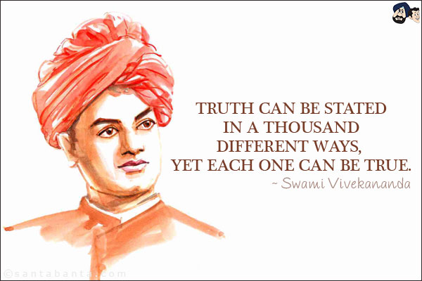 Truth can be stated in a thousand different ways, yet each one can be true.
