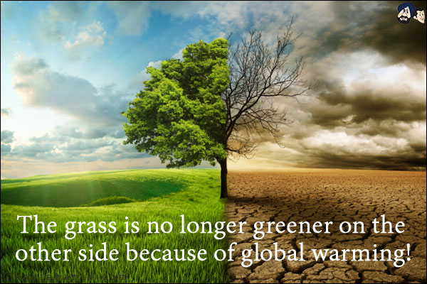 The grass is no longer greener on the other side because of global warming!