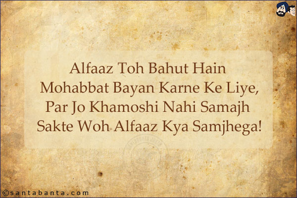 Alfaaz Toh Bahut Hain Mohabbat Bayan Karne Ke Liye,<br/>
Par Jo Khamoshi Nahi Samajh Sakte Woh Alfaaz Kya Samjhega!