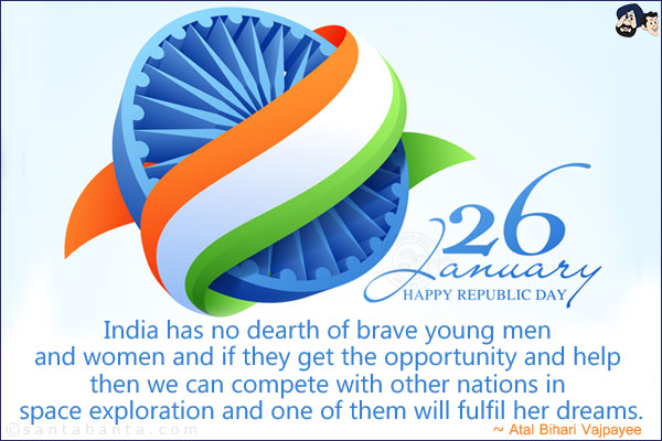 India has no dearth of brave young men and women and if they get the opportunity and help then we can compete with other nations in space exploration and one of them will fulfil her dreams.