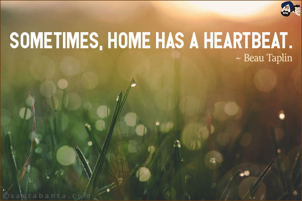 Sometimes, home has a heartbeat.