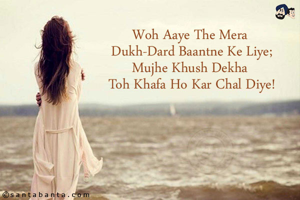 Woh Aaye The Mera Dukh-Dard Baantne Ke Liye;<br/>
Mujhe Khush Dekha Toh Khafa Ho Kar Chal Diye!