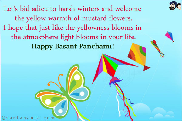 Let's bid adieu to harsh winters and welcome the yellow warmth of mustard flowers.<br/>
I hope that just like the yellowness blooms in the atmosphere light blooms in your life.<br/>
Happy Basant Panchami!