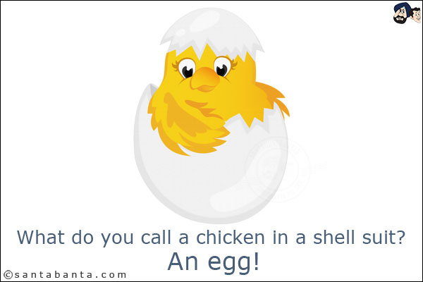 What do you call a chicken in a shell suit?<br/>
An egg!