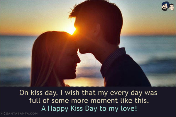 On kiss day, I wish that my every day was full of some more moment like this.<br/>
A Happy Kiss Day to my love!