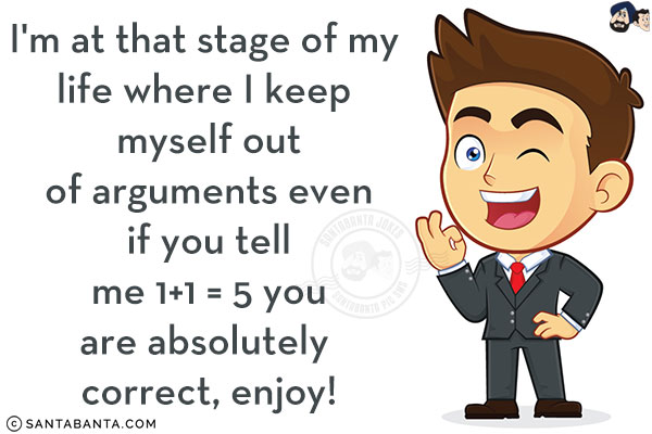 I'm at that stage of my life where I keep myself out of arguments even if you tell me 1+1 = 5 you are absolutely correct, enjoy!