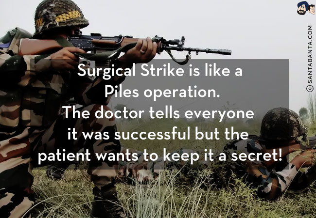 Surgical Strike is like a Piles operation.<br/>
The doctor tells everyone it was successful but the patient wants to keep it a secret!