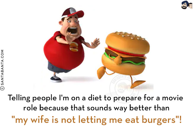 Telling people I'm on a diet to prepare for a movie role because that sounds way better than `my wife is not letting me eat burgers`!