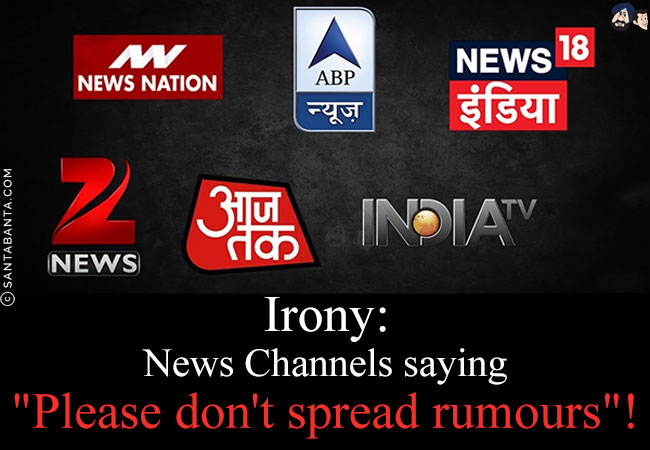 Irony:<br/>
News Channels saying `Please don't spread rumours`!