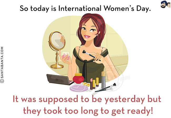 So today is International Women's Day.<br/>
It was supposed to be yesterday but they took too long to get ready!