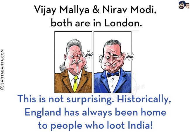 Vijay Mallya & Nirav Modi, both are in London.<br/>
This is not surprising. Historically, England has always been home to people who loot India!