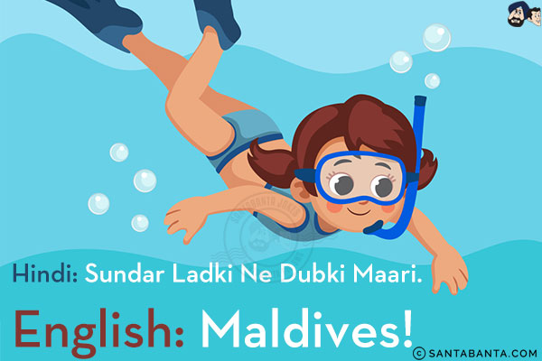 Hindi: Sundar Ladki Ne Dubki Maari.<br/>
English: Maldives!