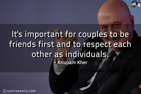 It's important for couples to be friends first and to respect each other as individuals.