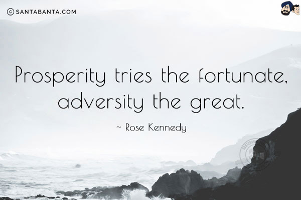 Prosperity tries the fortunate, adversity the great.