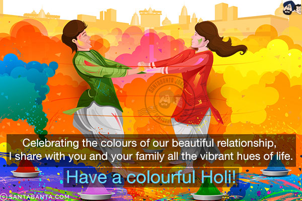 Celebrating the colours of our beautiful relationship, I share with you and your family all the vibrant hues of life.<br/>
Have a colourful Holi!