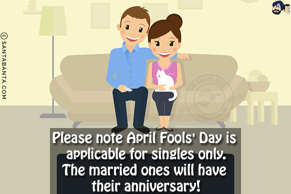 Please note April Fools' Day is applicable for singles only.<br/>
The married ones will have their anniversary!