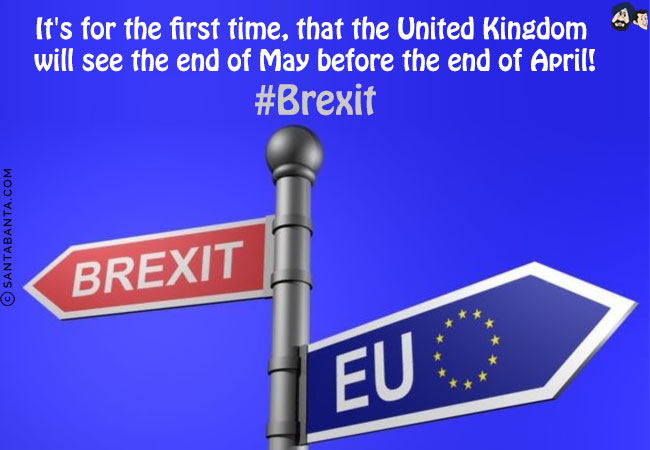 It's for the first time, that the United Kingdom will see the end of May before the end of April!<br/>
#Brexit