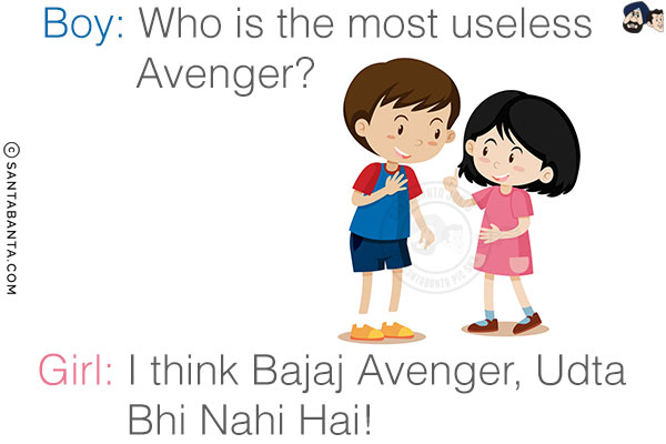 Boy: Who is the most useless Avenger?<br/>
Girl: I think Bajaj Avenger, Udta Bhi Nahi Hai!