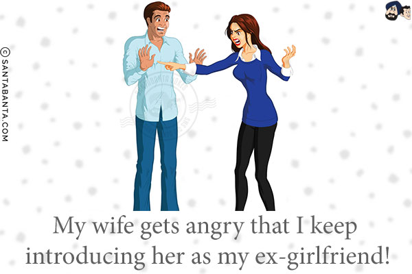 My wife gets angry that I keep introducing her as my ex-girlfriend!